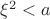 $\xi^2<a$