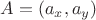 $A = (a_x, a_y)$
