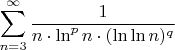 $\displaystyle\sum_{n=3}^\infty\dfrac{1}{n\cdot \ln^p n\cdot (\ln \ln n )^q}$
