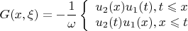 $$G(x,\xi )=-\frac 1 {\omega}\left\{\begin{array}{1}
u_2(x)u_1(t),t\leqslant x\\
u_2(t)u_1(x),x\leqslant t
\end{array}\right$$