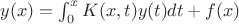 $ y (x) = \int_0^x{K(x,t)y(t)dt} + f(x)$