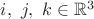 $i,\ j,\ k\in\mathbb{R}^3$