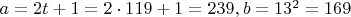 $ a=2t+1=2\cdot 119+1=239, b=13^2=169 $