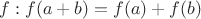 $f:f(a+b)=f(a)+f(b)$