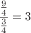 $\dfrac{\frac{9}{4}}{\frac {3}{4}}=3$