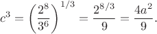 $$c^3
=\left(\frac{2^8}{3^6}\right)^{1/3}
=\frac{2^{8/3}}{9}
=\frac{4a^2}{9}.$$
