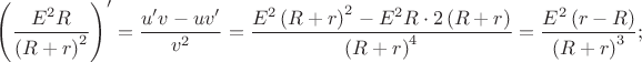 \[
\left( {\frac{{E^2 R}}{{\left( {R + r} \right)^2 }}} \right)^\prime   = \frac{{u'v - uv'}}{{v^2 }} = \frac{{E^2 \left( {R + r} \right)^2  - E^2 R \cdot 2\left( {R + r} \right)}}{{\left( {R + r} \right)^4 }} = \frac{{E^2 \left( {r - R} \right)}}{{\left( {R + r} \right)^3 }};
\]