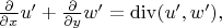 $\tfrac{\partial}{\partial x}u'+\tfrac{\partial}{\partial y}w'=\operatorname{div}(u',w'),$