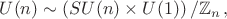 $$U(n)\sim \left(SU(n)\times U(1)\right)/\mathbb{Z}_{n}\,,$$