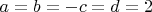 $a = b = -c = d = 2$