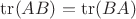 $\operatorname{tr}(AB)=\operatorname{tr}(BA)$