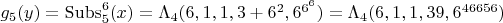 $g_5(y)=\mathop{\mathrm{Subs}}\nolimits^6_5(x)=\Lambda_4(6,1,1,3+6^2,6^{6^6})=\Lambda_4(6,1,1,39,6^{46656})$