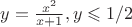 $y = \frac{x^2}{x+1}, y \leqslant 1/2