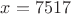 $x=7517$