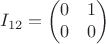 $$      I_{12}=
        \begin{pmatrix}
        0&  1 \\
        0 & 0   \\      
        \end{pmatrix}
$$