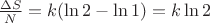 $\frac{\Delta S}{N}=k(\ln 2-\ln 1)=k\ln 2$