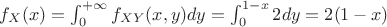$f_X(x) = \int_0^{+\infty}f_{XY}(x,y)dy = \int_0^{1-x}2dy = 2(1-x)$