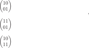 $$$\begin{pmatrix}
 1  0 \\
 0  1 
\end{pmatrix}$$, $$\begin{pmatrix}
 1  1 \\
 0  1 
\end{pmatrix}$$ и $$\begin{pmatrix}
 1  0 \\
 1  1 
\end{pmatrix}$$$