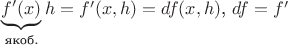 ${\underbrace{f'(x)}_{\text{якоб.}}h=f'(x,h)=df(x,h)}$, $df=f'$