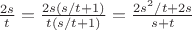 $\frac{2s}{t}}=\frac{2s(s/t+1)}{t(s/t+1)}}=\frac{2s^2/t+2s}{s+t}}$