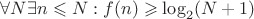 $\forall N \exists n \leqslant N: f(n) \geqslant \log_2(N + 1)$