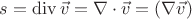 $s=\operatorname{div}\vec{v}=\nabla\cdot\vec{v}=(\nabla\vec{v})$ $s=\operatorname{div}\vec{v}=\nabla\cdot\vec{v}=(\nabla\vec{v})$