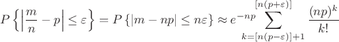 $$
P\left\{\left|\frac{m}{n}-p\right|\le\varepsilon\right\}=P\left\{\left|m-np\right|\le n\varepsilon\right\}\approx e^{-np}\!\!\!\!\!\!\!\!\sum\limits_{k=[n(p-\varepsilon)]+1}^{[n(p+\varepsilon)]}
\frac{(np)^k}{k!}
$$