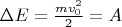 $\Delta E = \frac{m v_0^2}{2} = A$