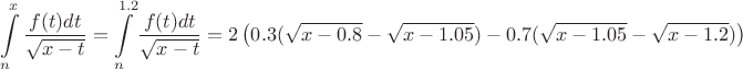 $$ \int\limits_n^{x}\frac{f(t)dt}{\sqrt{x-t}}=\int\limits_n^{1.2}\frac{f(t)dt}{\sqrt{x-t}}=2\left(0.3(\sqrt{x-0.8}-\sqrt{x-1.05})-0.7(\sqrt{x-1.05}-\sqrt{x-1.2})\right)$$