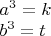 $\begin{array}{l}
 a^3  =  k \\ 
 b^3  =  t \\ 
 \end{array}$