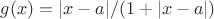 $g(x) = |x-a|/(1+|x-a|)$