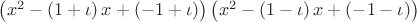 $\[\left( {{x^2} - \left( {1 + \iota } \right)x + \left( { - 1 + \iota } \right)} \right)\left( {{x^2} - \left( {1 - \iota } \right)x + \left( { - 1 - \iota } \right)} \right)\]$