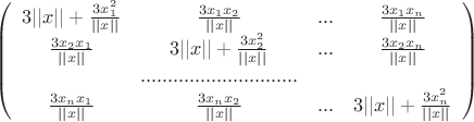 $\[ \left( \begin{array}{cccc}
3||x||+\frac{3x_1^2}{||x||} &\frac{3x_1 x_2}{||x||}  & ... & \frac{3x_1 x_n}{||x||}   \\
\frac{3x_2 x_1}{||x||}  & 3||x||+\frac{3x_2^2}{||x||} &... & \frac{3x_2 x_n}{||x||} \\
&.............................&\\
\frac{3x_n x_1}{||x||}  & \frac{3x_n x_2}{||x||}& ...& 3||x||+\frac{3x_n^2}{||x||} \end{array} \right)\]$