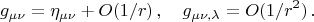 $$
g_{\mu\nu}=\eta_{\mu\nu}+O(1/r)\,,\quad
g_{\mu\nu,\lambda}=O(1/r^2)\,.
$$