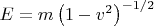 $E=m\left(1-v^2\right)^{-1/2}$