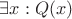$\exists x: Q(x)$
