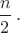 $\dfrac{n}{2}\,.$