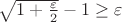 $\sqrt {1 + \frac {\varepsilon} {2}} - 1 \ge \varepsilon$