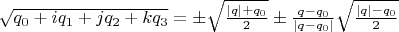 $\sqrt{q_0 + i q_1 + j q_2 + k q_3} = \pm \sqrt{\frac{| q | + q_0}{2}} \pm \frac{q - q_0}{| q - q_0 |} \sqrt{\frac{| q | - q_0}{2}}$