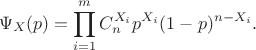 $$\Psi_{X}(p)=\prod\limits_{i=1}^{m}C_{n}^{X_i}p^{X_{i}}(1-p)^{n-X_{i}}.$$