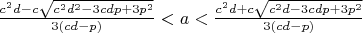 $\frac{c^2d-c\sqrt{c^2d^2-3cdp+3p^2}}{3(cd-p)}<a<\frac{c^2d+c\sqrt{c^2d-3cdp+3p^2}}{3(cd-p)}$