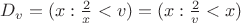 $D_v=(x: \frac {2}{x}<v)=(x: \frac {2}{v}<x)$
