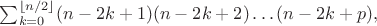 $\sum_{k=0}^{\left\lfloor n/2\right\rfloor} (n-2k+1)(n-2k+2)\ldots(n-2k+p),$