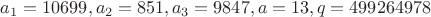 $a_1=10699, a_2=851, a_3=9847, a=13, q=499264978$