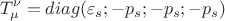 $$T_{\mu }^{\nu} = diag (\varepsilon _s;  - p_s; -p_s; - p_s )$$