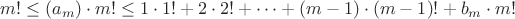$m!\le(a_m)\cdot m!\le1\cdot1!+2\cdot2!+\cdots+(m-1)\cdot(m-1)!+b_m\cdot m!$