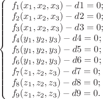 $
\left\{
\begin{array}{l}
f_1(x_1,x_2,x_3)-d1=0;\\
f_2(x_1,x_2,x_3)-d2=0;\\
f_3(x_1,x_2,x_3)-d3=0;\\
f_4(y_1,y_2,y_3)-d4=0;\\
f_5(y_1,y_2,y_3)-d5=0;\\
f_6(y_1,y_2,y_3)-d6=0;\\
f_7(z_1,z_2,z_3)-d7=0;\\
f_8(z_1,z_2,z_3)-d8=0;\\
f_9(z_1,z_2,z_3)-d9=0.
\end{array}
\right.
$