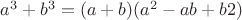${a^3+b^3=(a+b)(a^2-ab+b2)}$