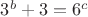 $3^b+3=6^c$
