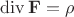 $$\operatorname{div} \mathbf F = \rho$$